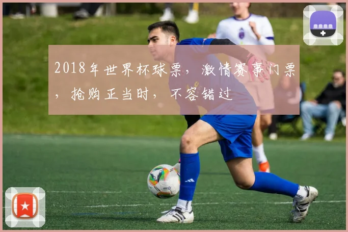 2018年世界杯球票，激情赛事门票，抢购正当时，不容错过